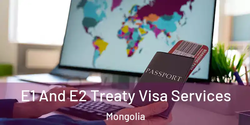  E1 And E2 Treaty Visa Services Mongolia