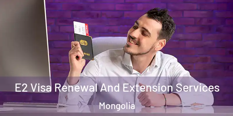  E2 Visa Renewal And Extension Services Mongolia