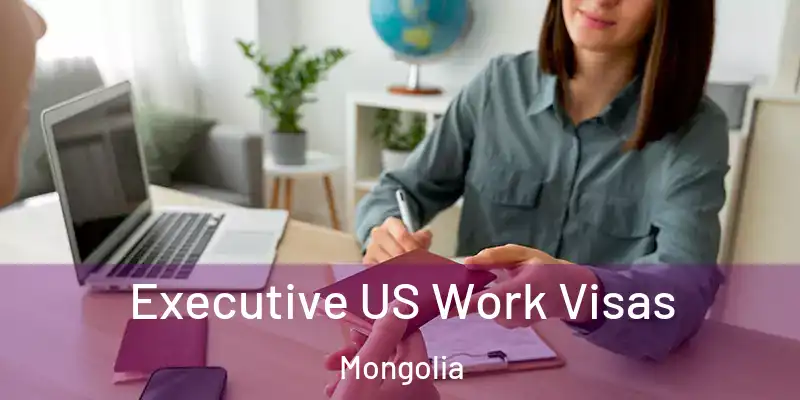  Executive US Work Visas Mongolia