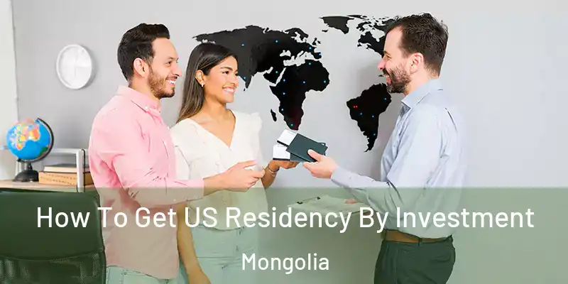  How To Get US Residency By Investment Mongolia