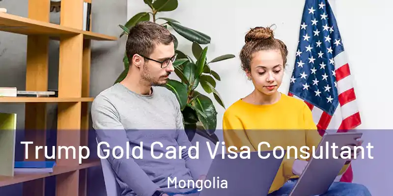  Trump Gold Card Visa Consultant Mongolia