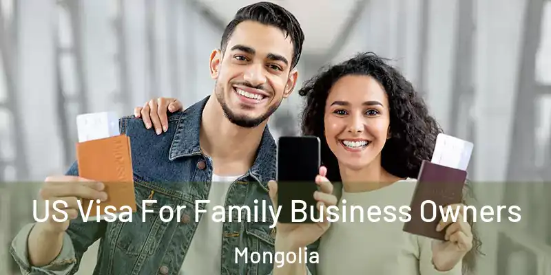  US Visa For Family Business Owners Mongolia